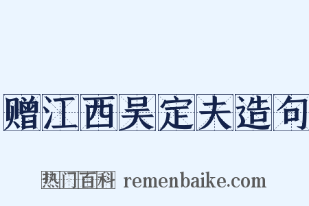 赠江西吴定夫造句是什么意思的图片